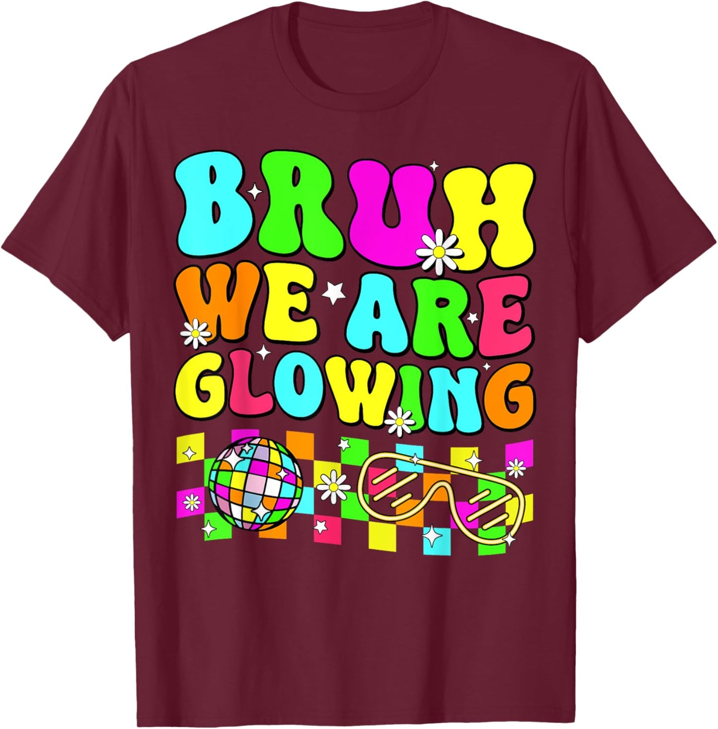 Retro Bruh We Are Glowing In My Glowing Era Colorful T-Shirt - T-Shirt | Maroon