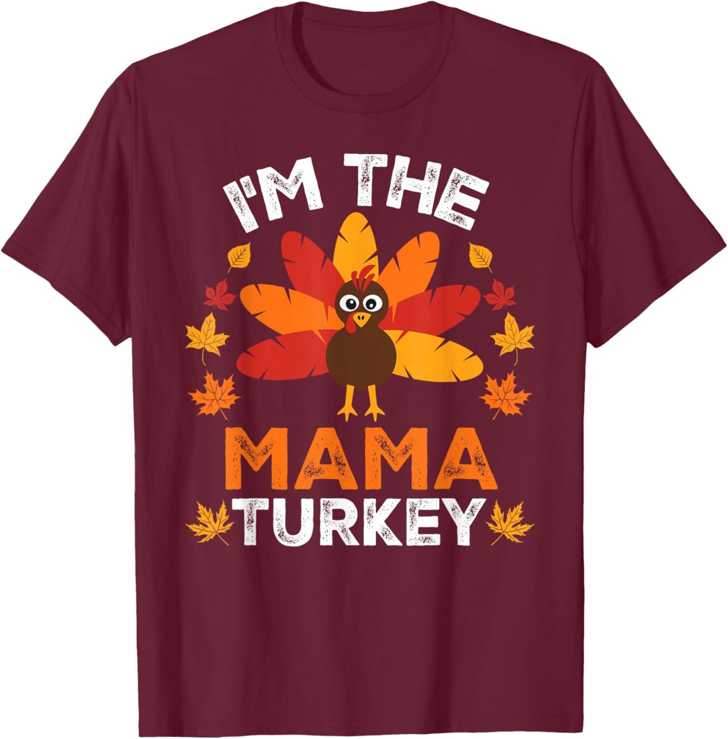 I'm The Mama Turkey, Funny Turkey Thanksgiving T-Shirt - T-Shirt | Maroon