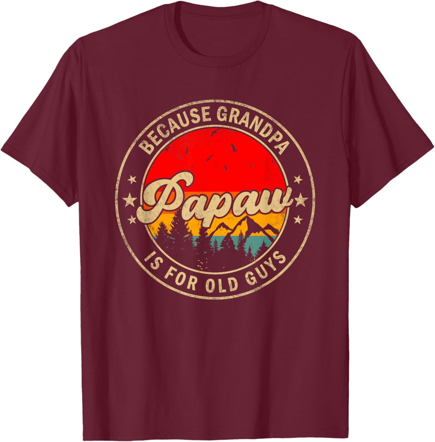 Papaw Because Grandpa Is For Old Guys for Papa Grandpa T-Shirt - T-Shirt | Maroon