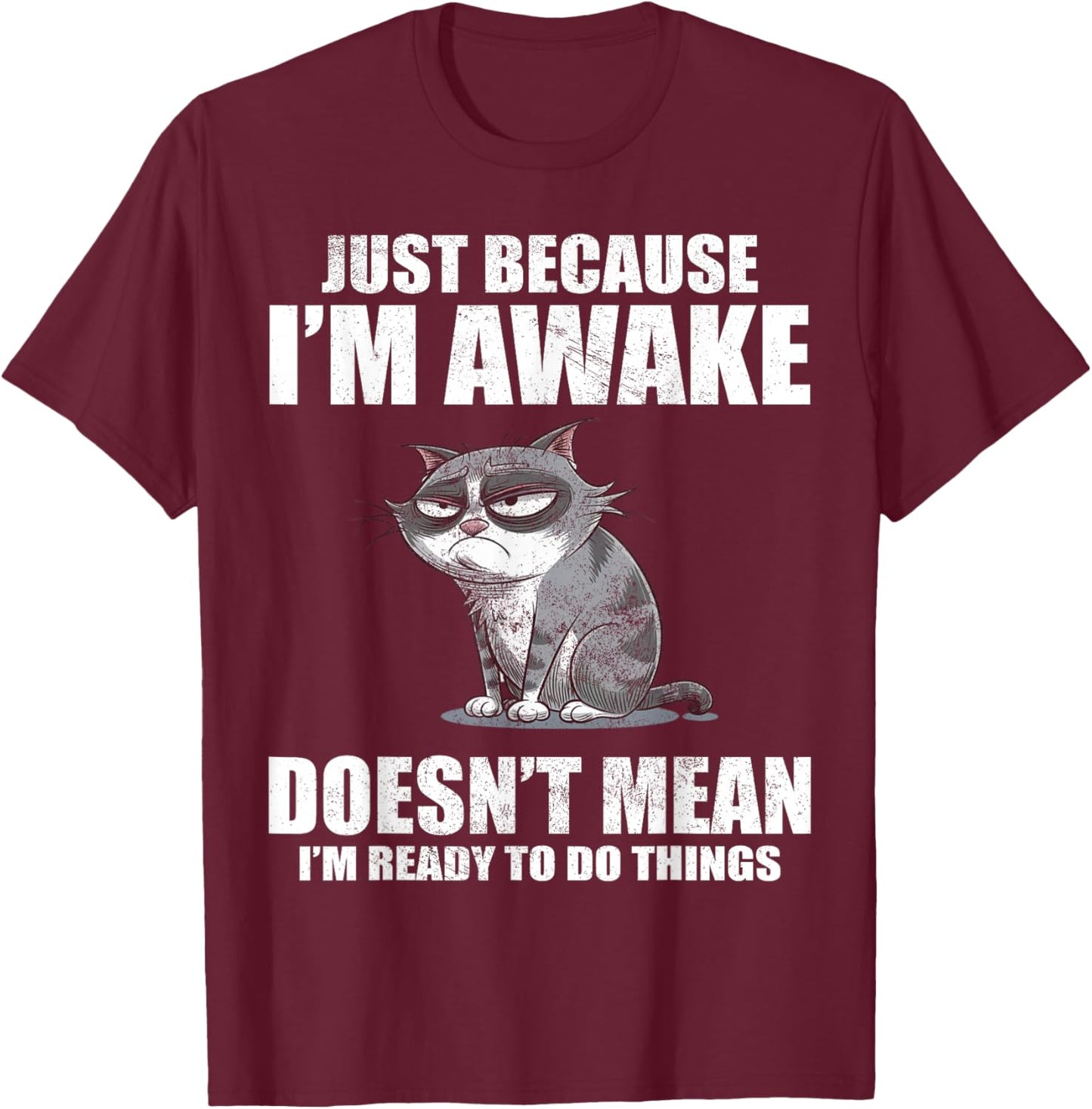 Just Because I'm Awake Doesn't Mean I'm Ready To Do Things T-Shirt - T-Shirt | Maroon