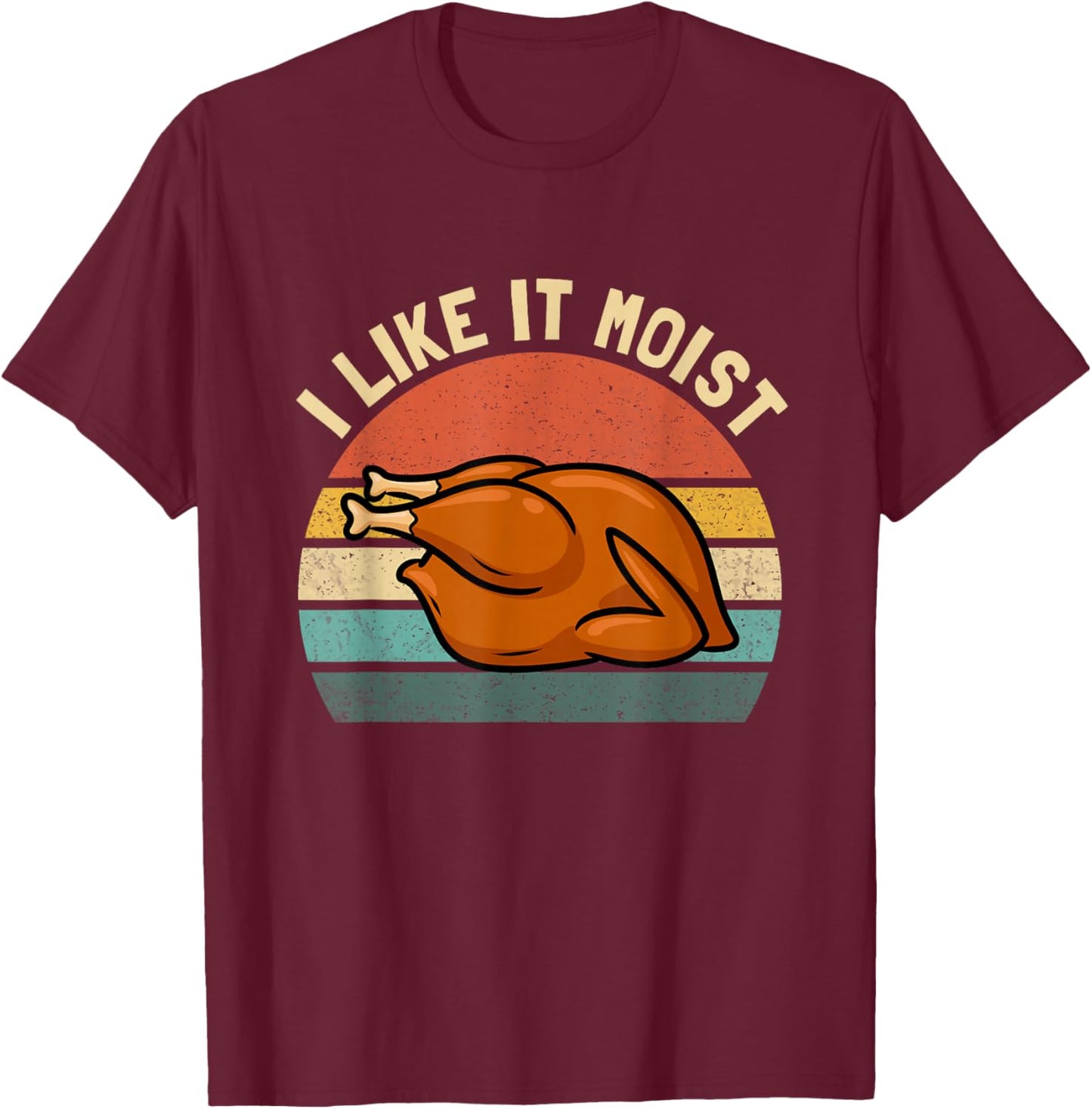 I Like it Moist Thanksgiving Costume Turkey Men Women Kids T-Shirt - T-Shirt | Maroon