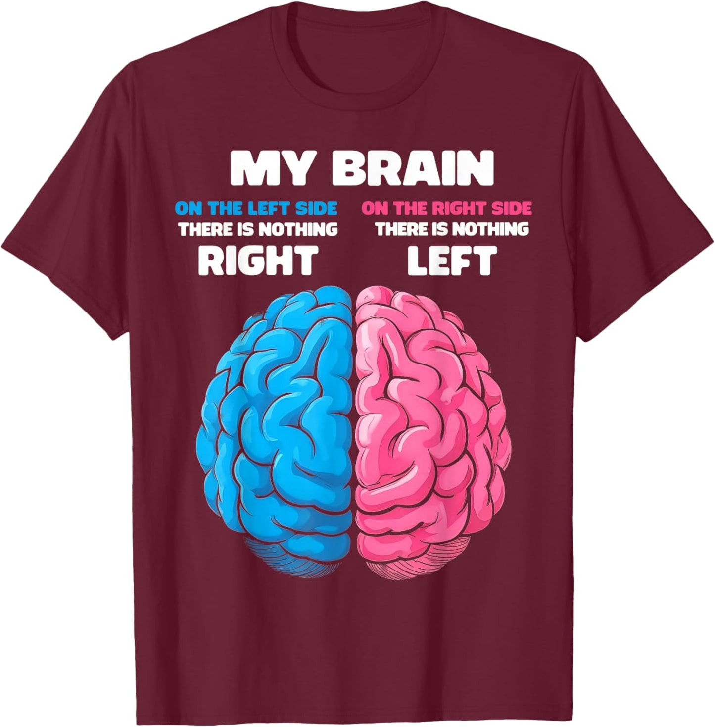 My Brain There's Nothing Right There is Nothing Left T-Shirt - T-Shirt | Maroon