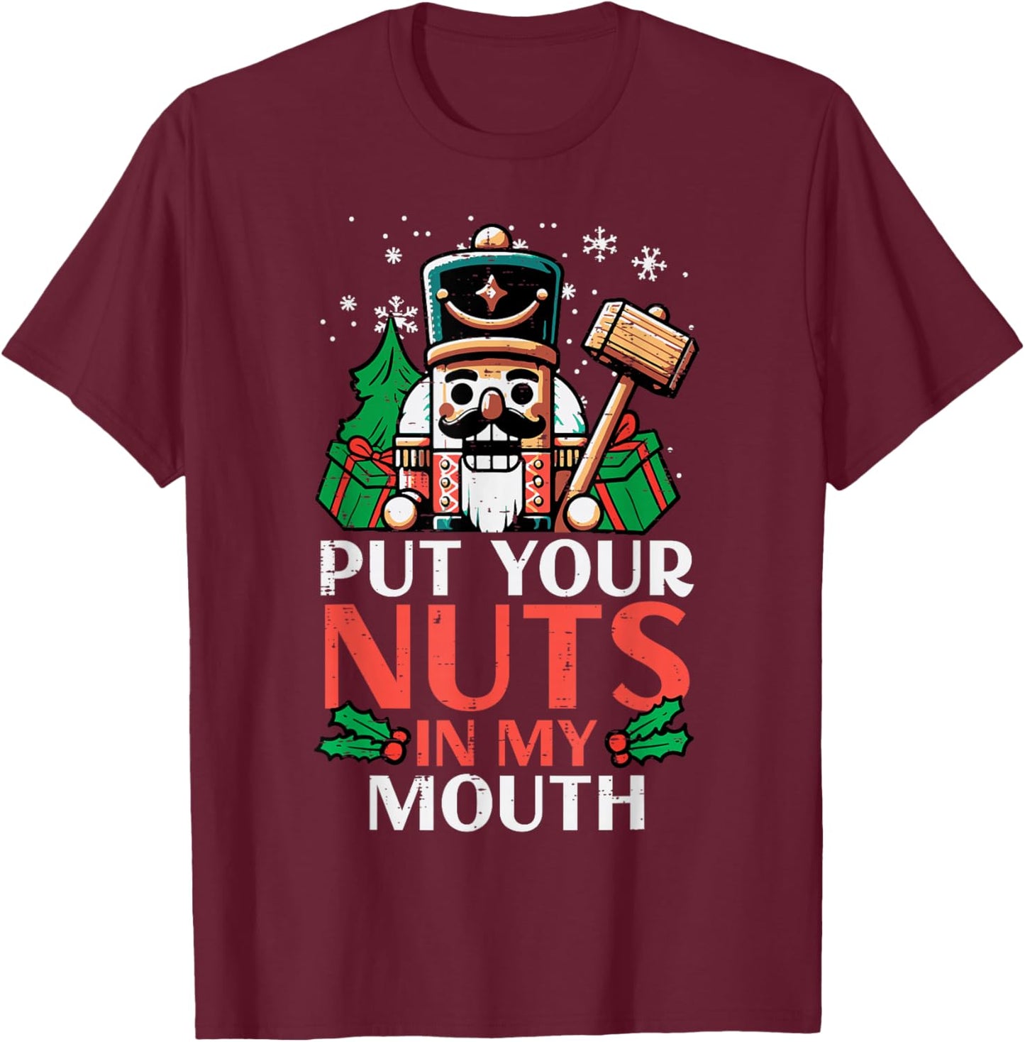 Christmas Nutcracker Put Nuts My Mouth Xmas Humor Men Women T-Shirt - T-Shirt | Maroon