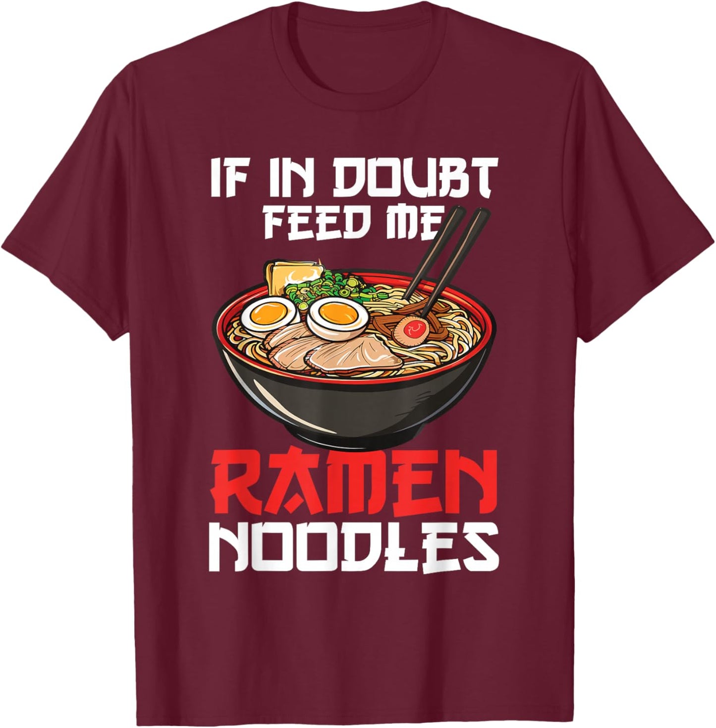 If In Doubt Feed Me Ramen Noodles Japanese Soup Kawaii Anime T-Shirt - T-Shirt | Maroon