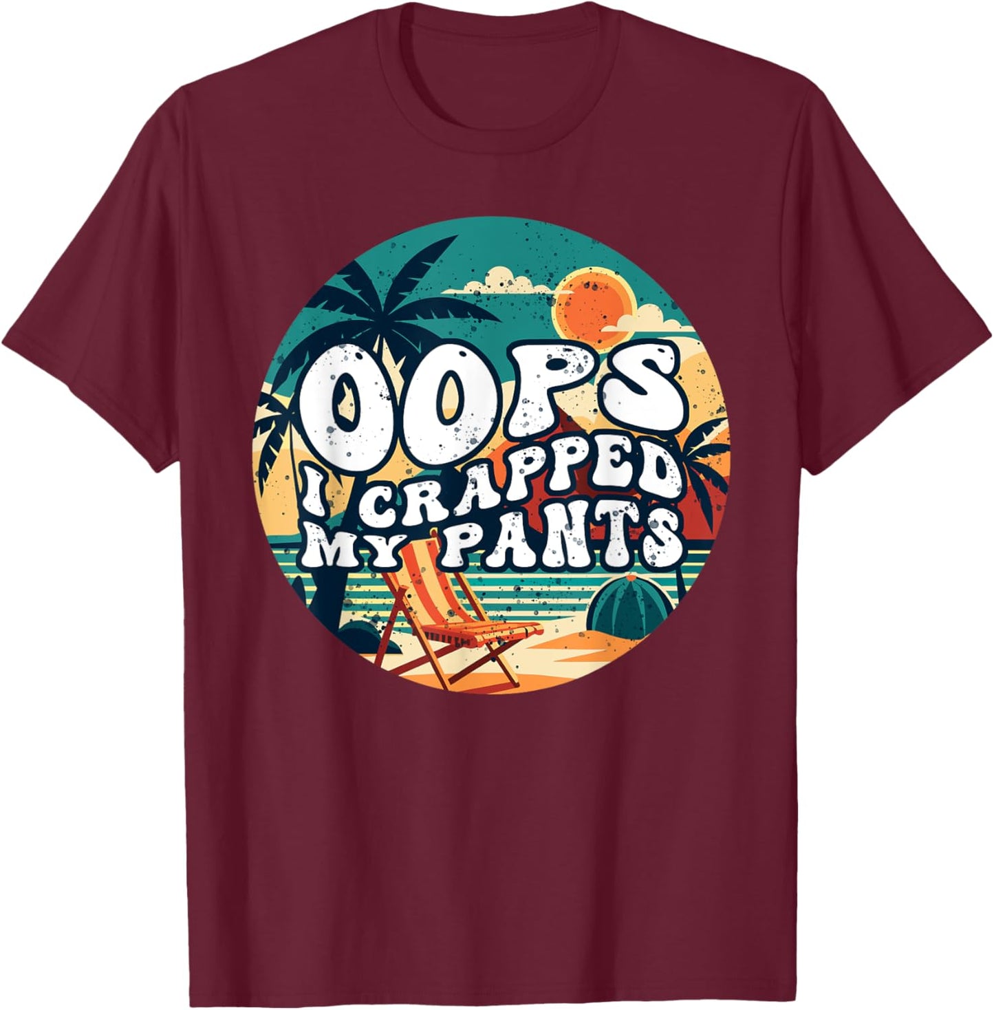 Oops I Crapped My Pants Funny Sarcastic Saying Outfit T-Shirt - T-Shirt | Maroon