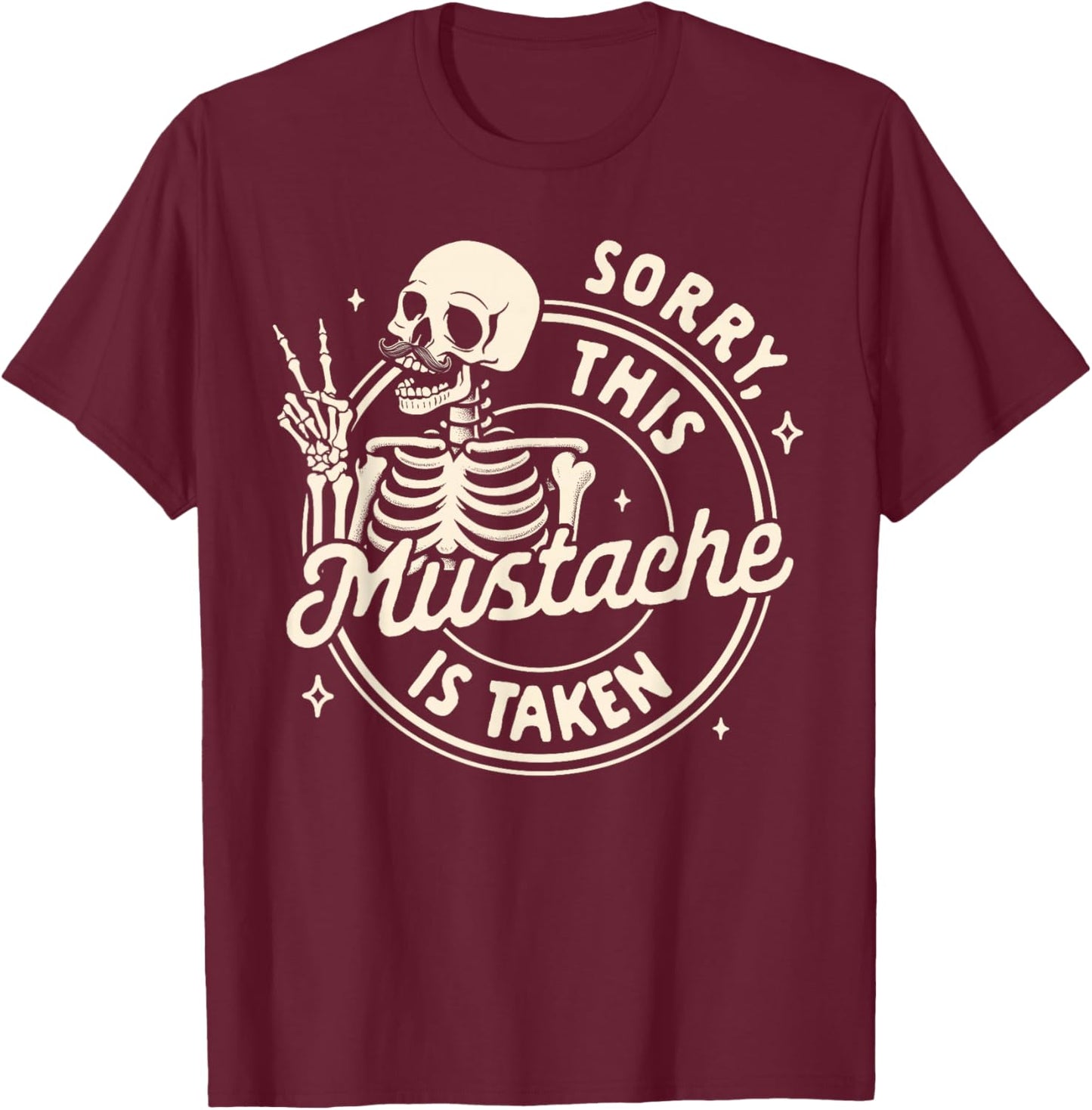 Mustache Mustachioed Dad Stache Sorry This Mustache Is Taken T-Shirt - T-Shirt | Maroon