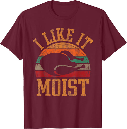 Funny I Like It Moist Men Humor Turkey Day Thanksgiving T-Shirt - T-Shirt | Maroon