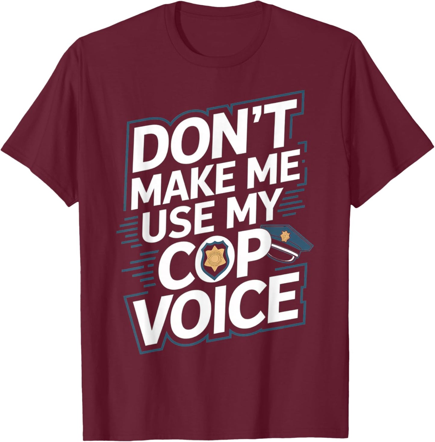Don't Make Me Use My Cop Voice T-Shirt - T-Shirt | Maroon