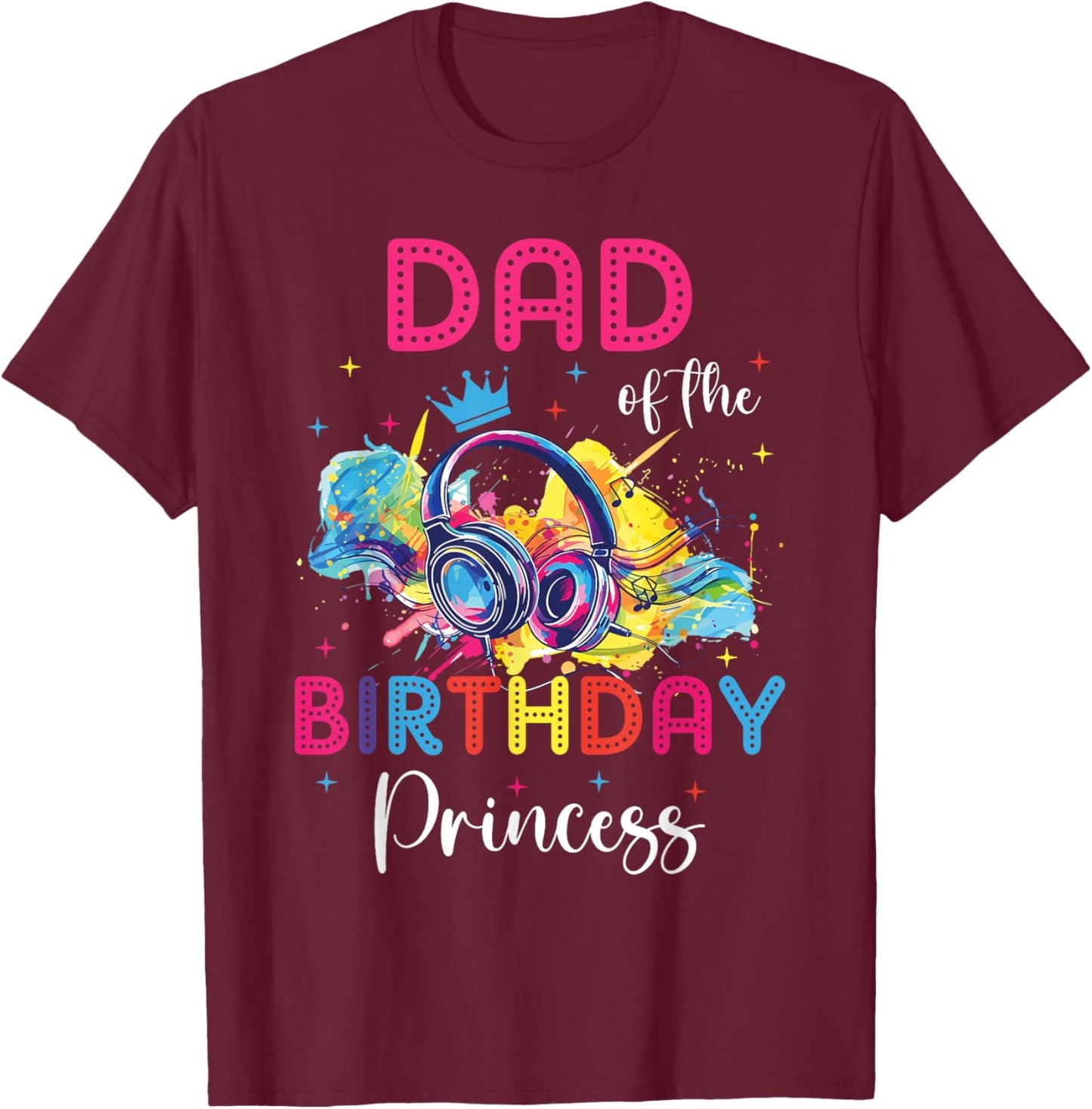 Dad of the Birthday Princess Matching Theme Music Party T-Shirt - T-Shirt | Maroon