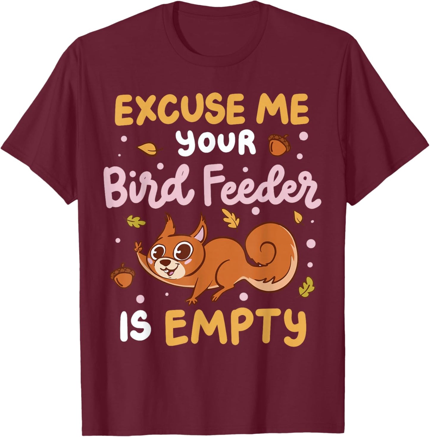 Excuse Me Is Your Bird Feeder Empty T-Shirt - T-Shirt | Maroon