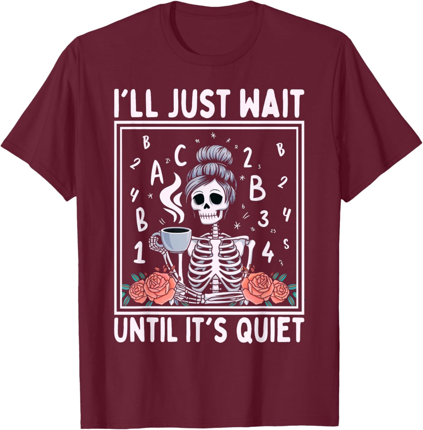 I'll Just Wait Until It's Quiet Skeleton Coffee Teacher T-Shirt - T-Shirt | Maroon