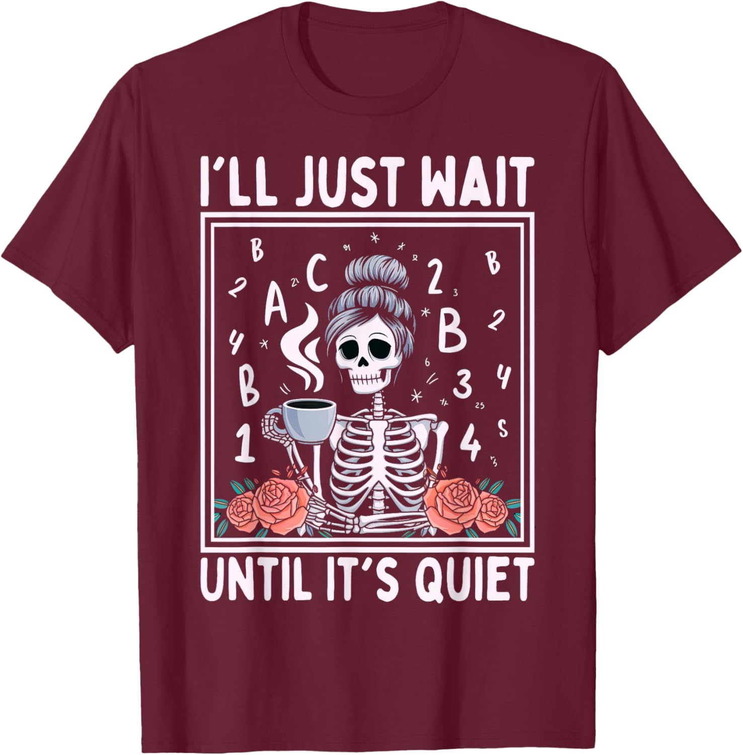 I'll Just Wait Until It's Quiet Skeleton Coffee Teacher T-Shirt - T-Shirt | Maroon