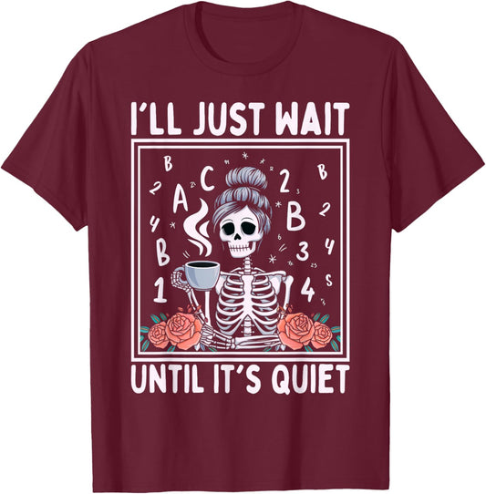 I'll Just Wait Until It's Quiet Skeleton Coffee Teacher T-Shirt - T-Shirt | Maroon