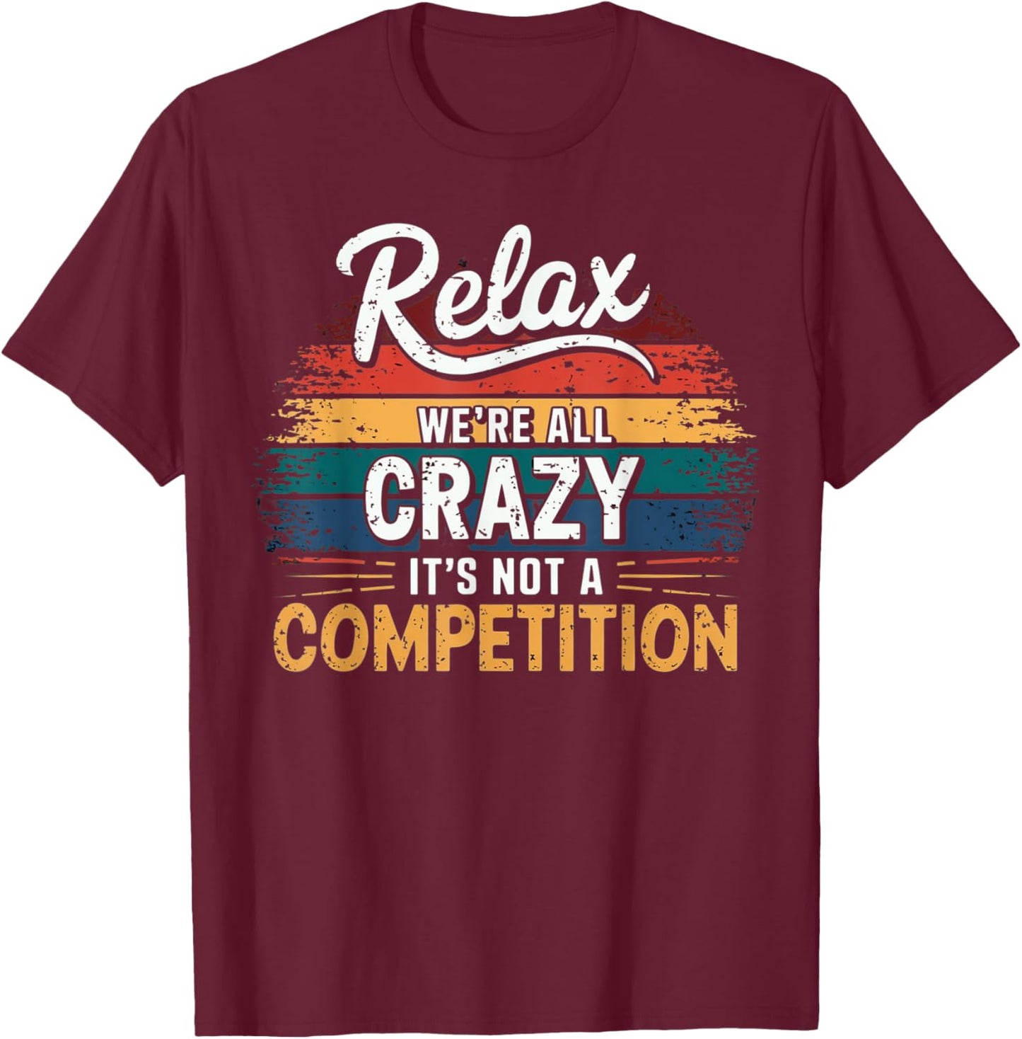 Relax We're all Crazy Here It's not a Competition Vintage T-Shirt - T-Shirt | Maroon