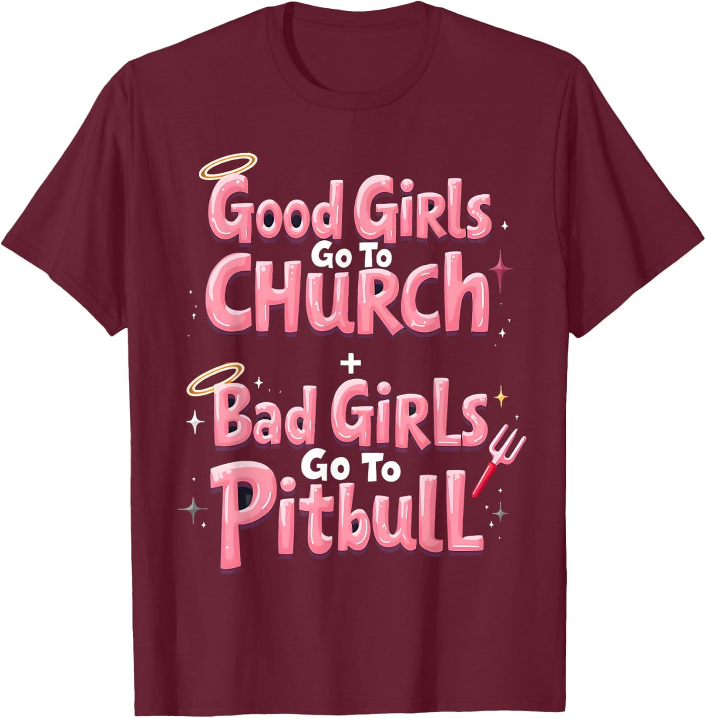 Good Girls Go To Church Bad Girls Go To Pitbull T-Shirt - T-Shirt | Maroon