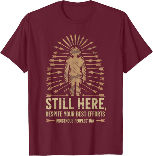 Still Here Sarcastic Indigenous Peoples Native America T-Shirt - T-Shirt | Maroon