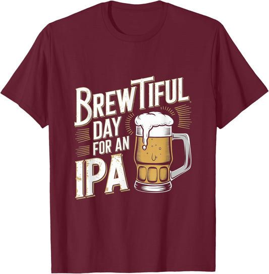 Brewtiful Day For An IPA - Funny IPA Beer Drinking T-Shirt - T-Shirt | Maroon