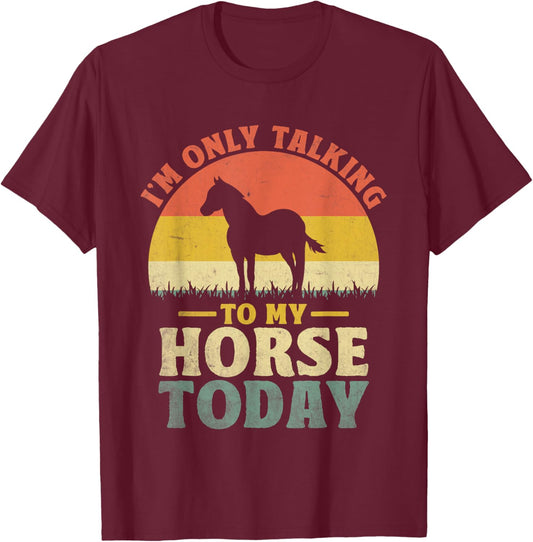 I'm Only Talking To My Horse Today Horseback Riding T-Shirt - T-Shirt | Maroon