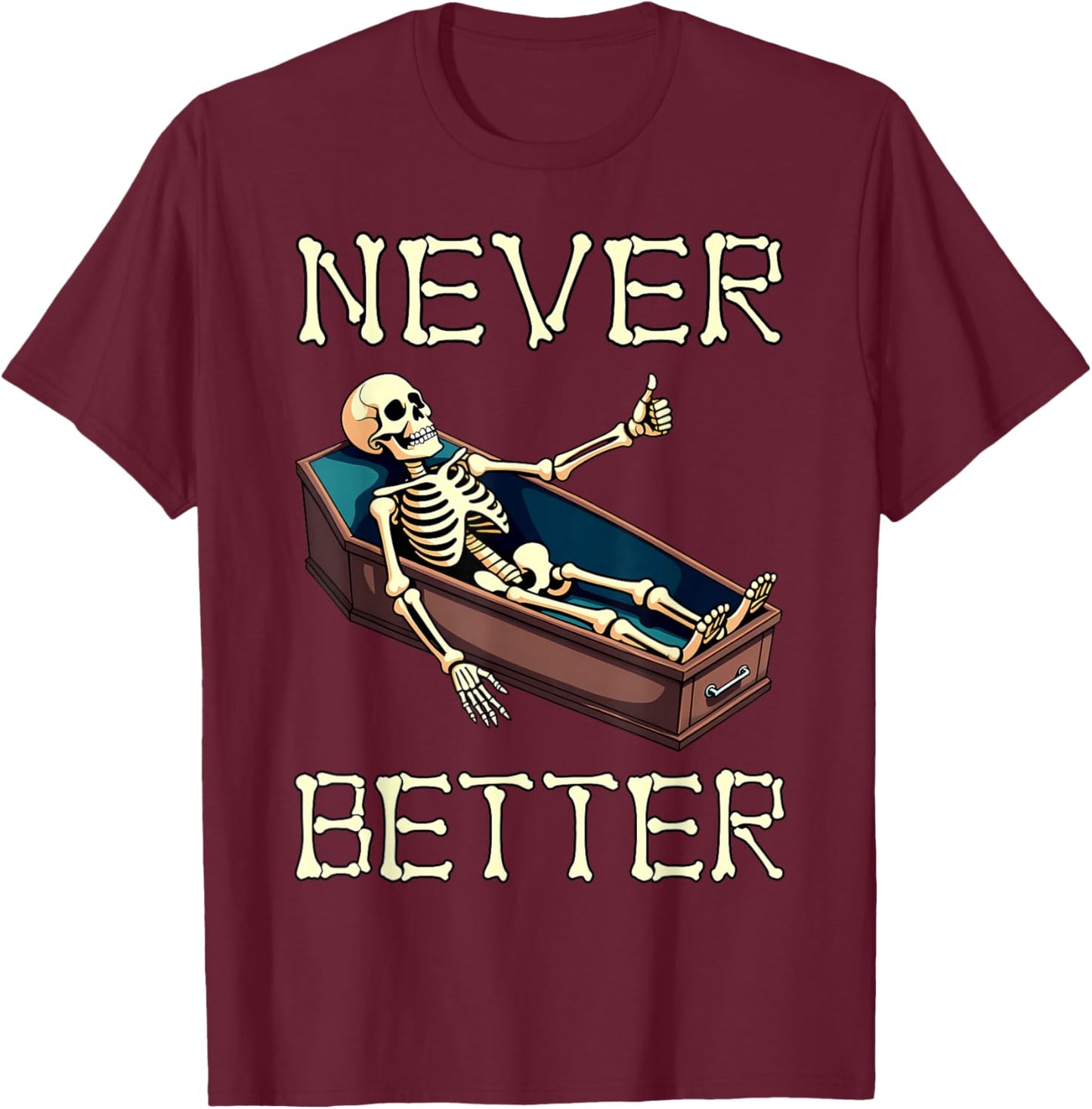 Never Better - Funny Skeleton Hilarious Halloween Costume T-Shirt - T-Shirt | Maroon