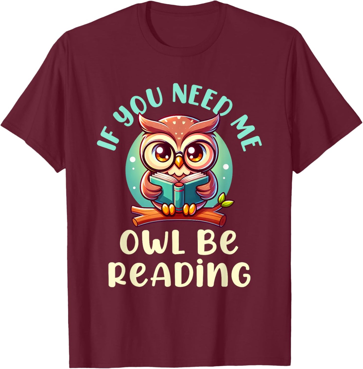 If You Need Me Owl Be Reading T-Shirt - T-Shirt | Maroon