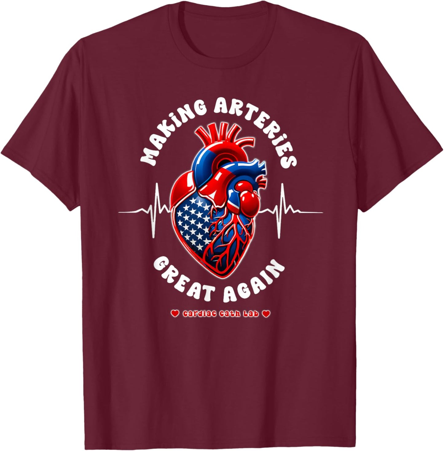 Making Arteries Great Again, Cardiac Cath Lab T-Shirt - T-Shirt | Maroon