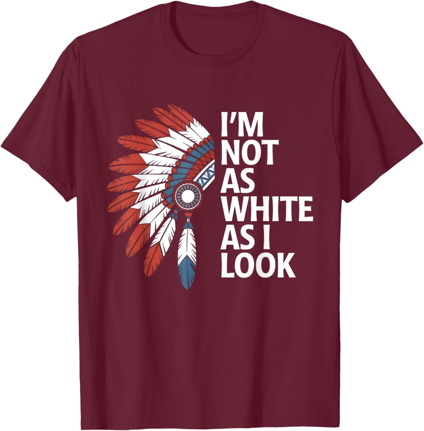I'm Not As White As I Look Indian Day Pride Native American T-Shirt - T-Shirt | Maroon