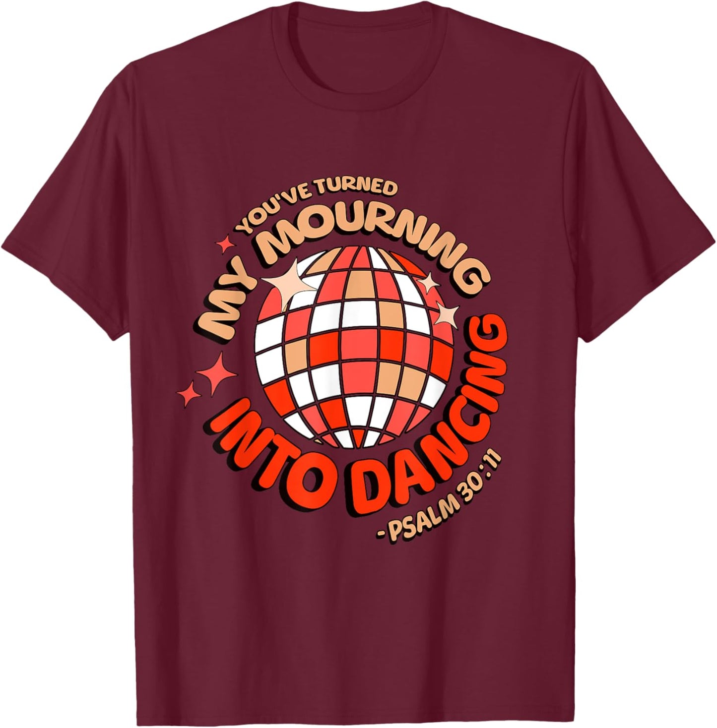 You Have Turned My Mourning Into Dancing Psalm 30:11 T-Shirt - T-Shirt | Maroon