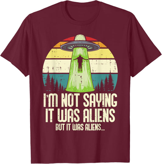 Not Saying It Was Aliens But Funny UFO Abduct Men Women Kids T-Shirt - T-Shirt | Maroon