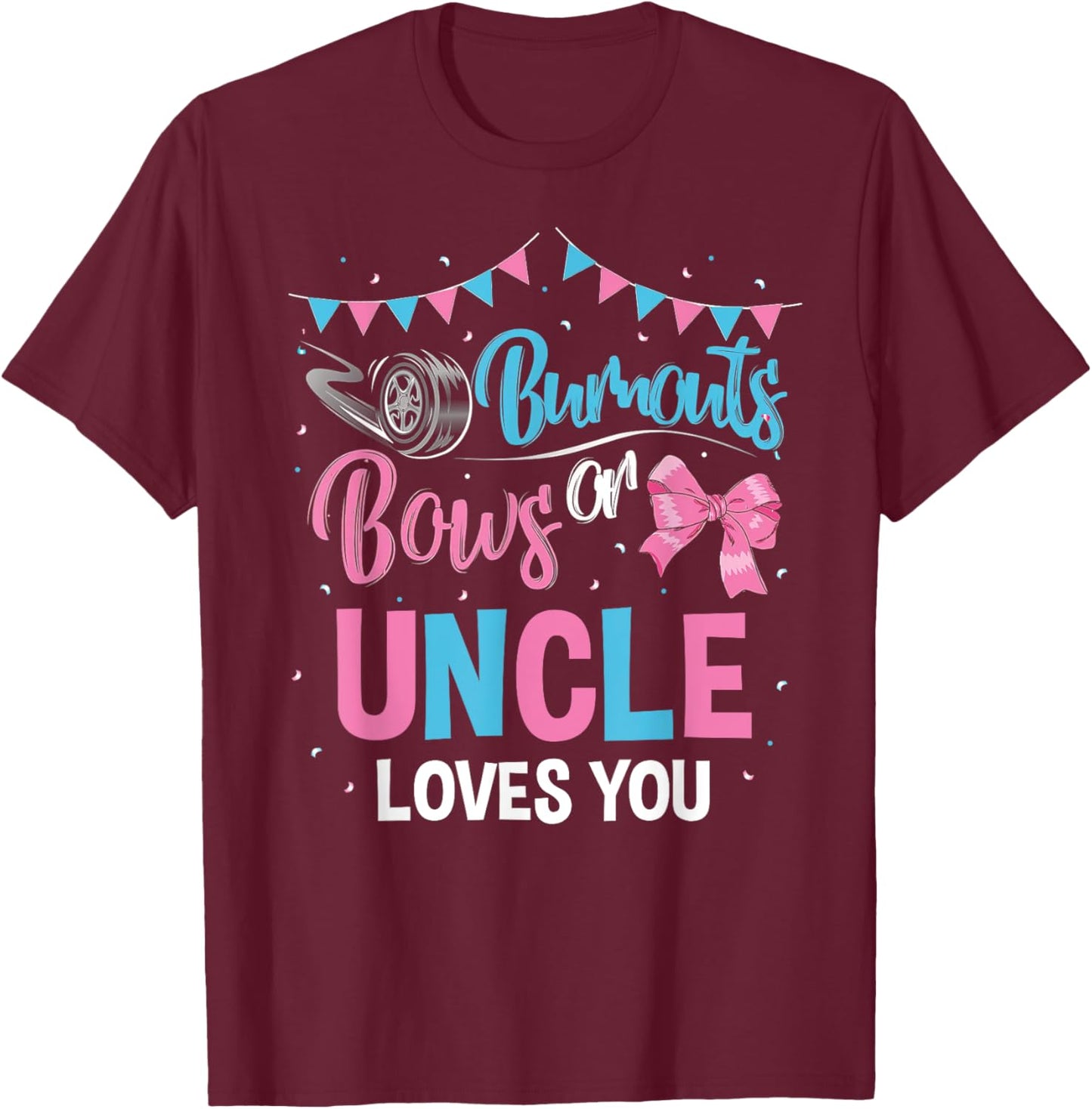 Burnouts or Bows Uncle Loves You Gender Reveal Baby Shower T-Shirt - T-Shirt | Maroon