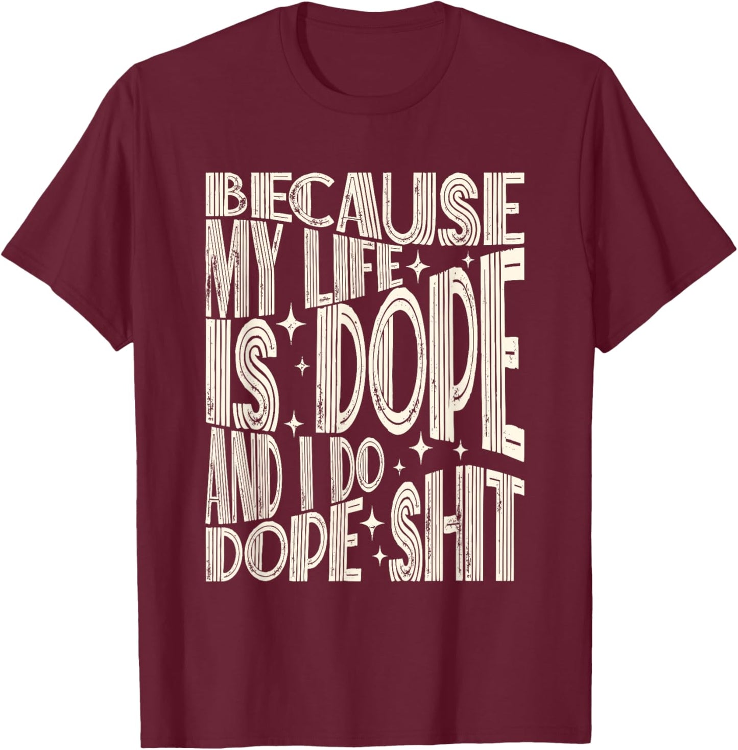 Saying Because My Life Is Dope And I Do Dope Shit T-Shirt - T-Shirt | Maroon