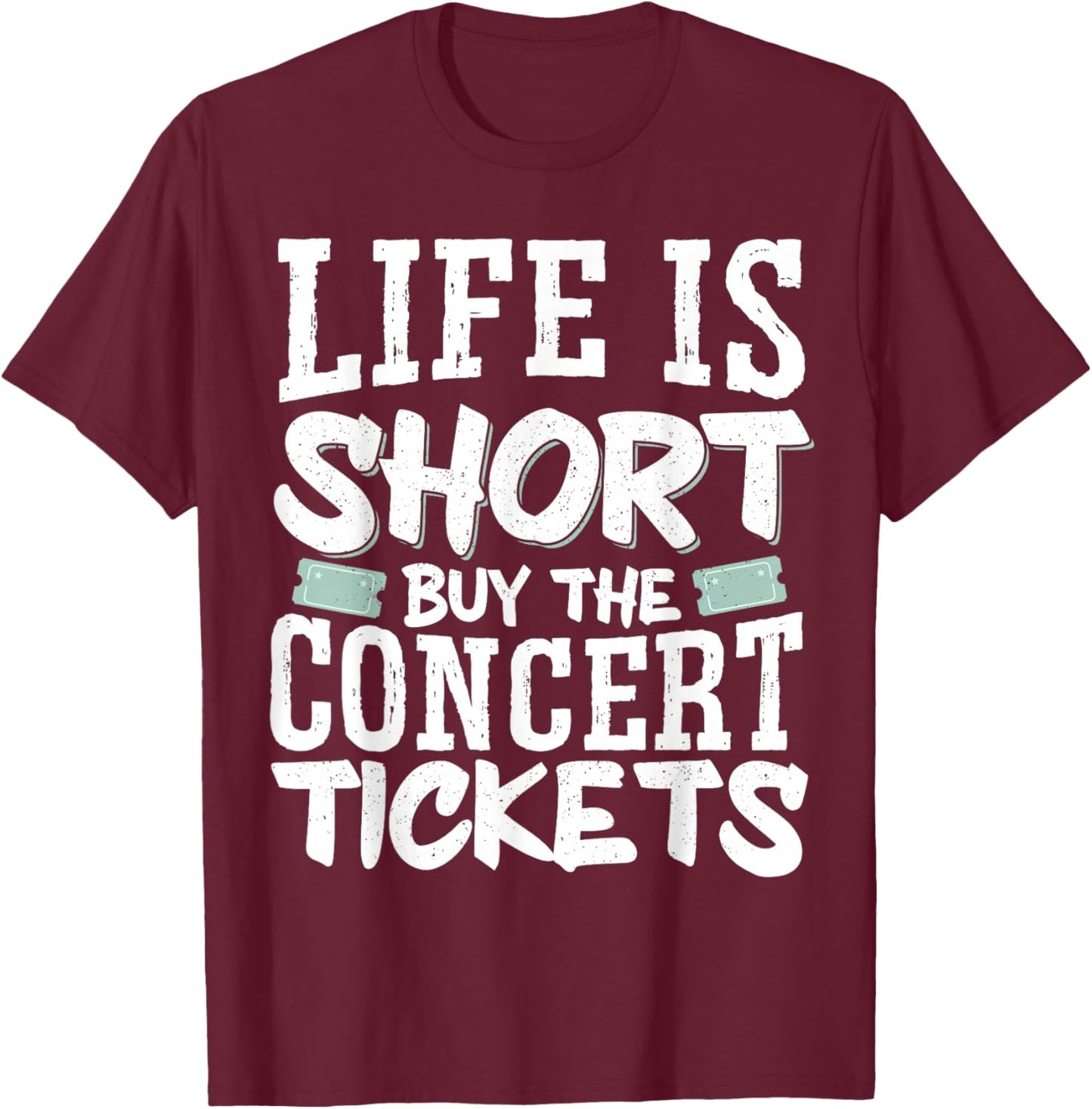 Life Is Short Buy The Concert Tickets T-Shirt - T-Shirt | Maroon