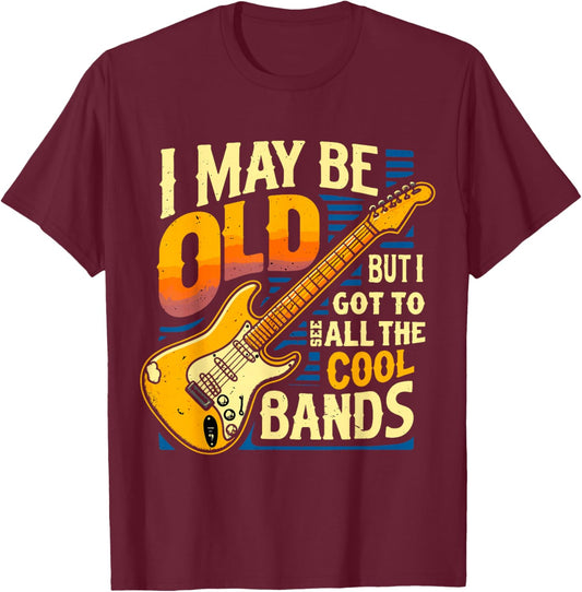 I May Be Old But I Got To See All The Cool Bands T-Shirt - T-Shirt | Maroon