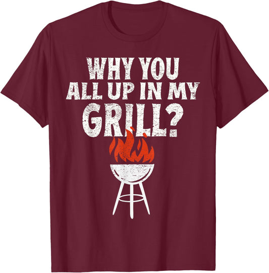 Funny Grilling Bbq Why You All Up In My Grill Barbecue T-Shirt - T-Shirt | Maroon
