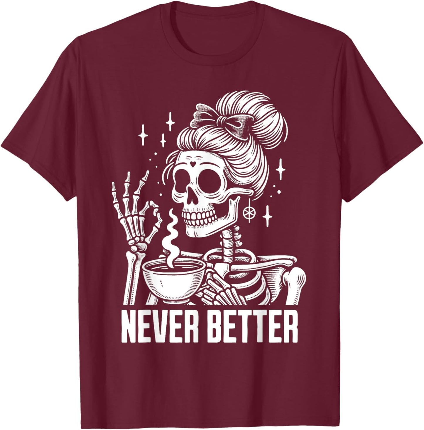 Messy Bun Drinking Coffee Never Better Skeleton T-Shirt - T-Shirt | Maroon