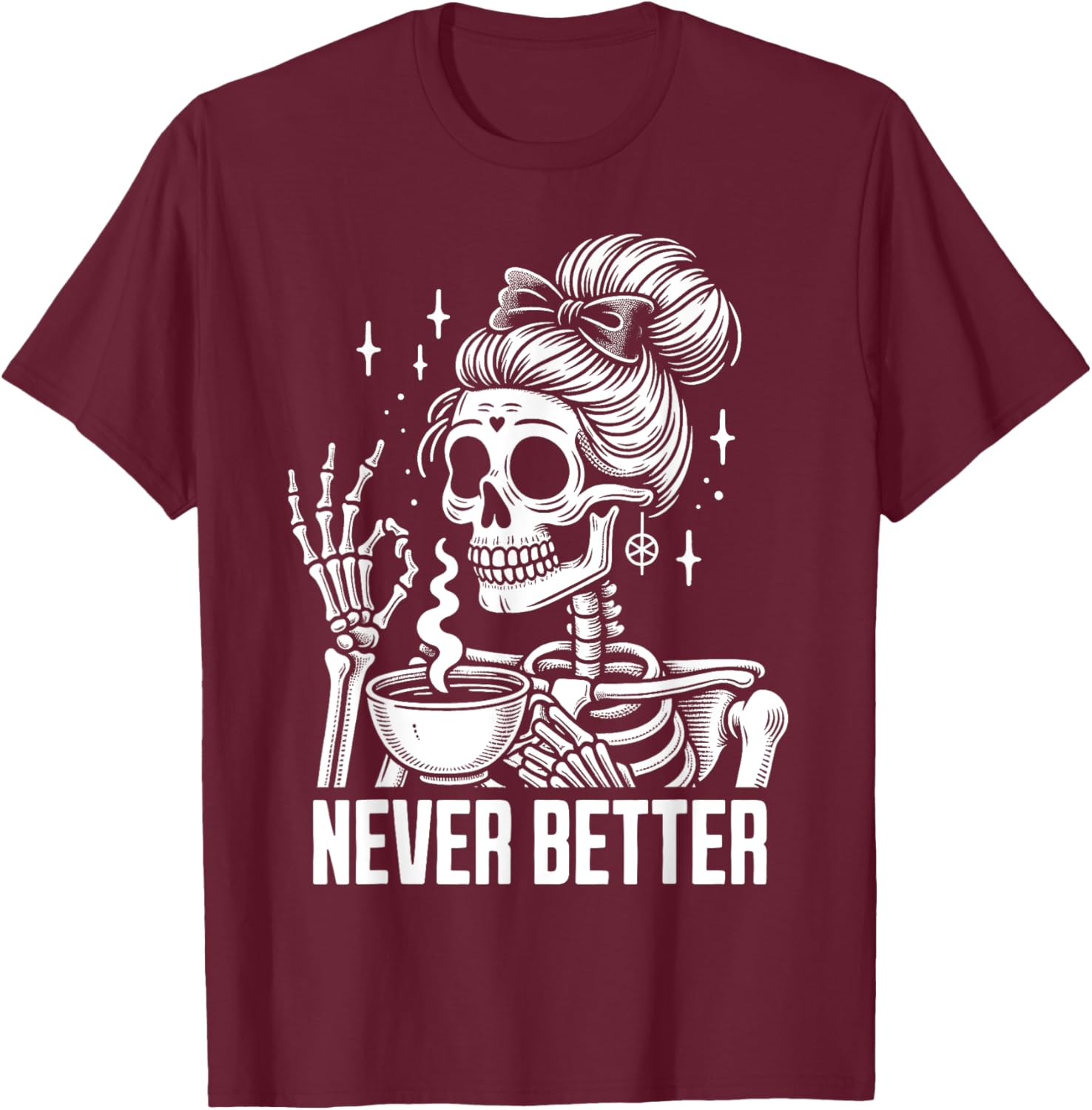 Messy Bun Drinking Coffee Never Better Skeleton T-Shirt - T-Shirt | Maroon