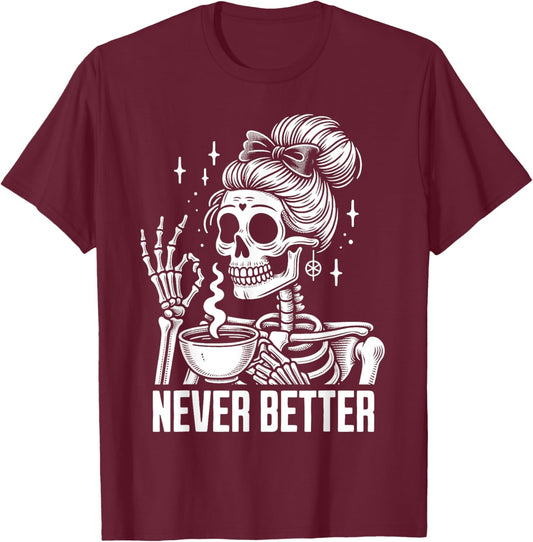 Messy Bun Drinking Coffee Never Better Skeleton T-Shirt - T-Shirt | Maroon