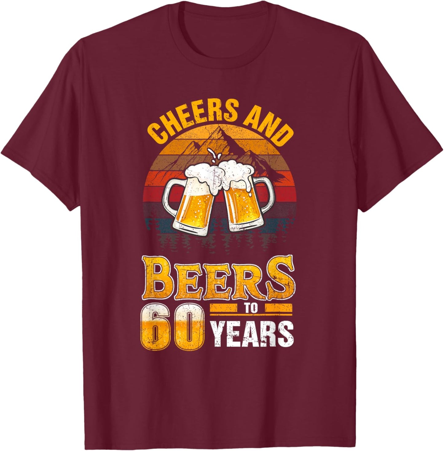 Cheers and Beers To 60 Years - 60th Birthday T-Shirt - T-Shirt | Maroon