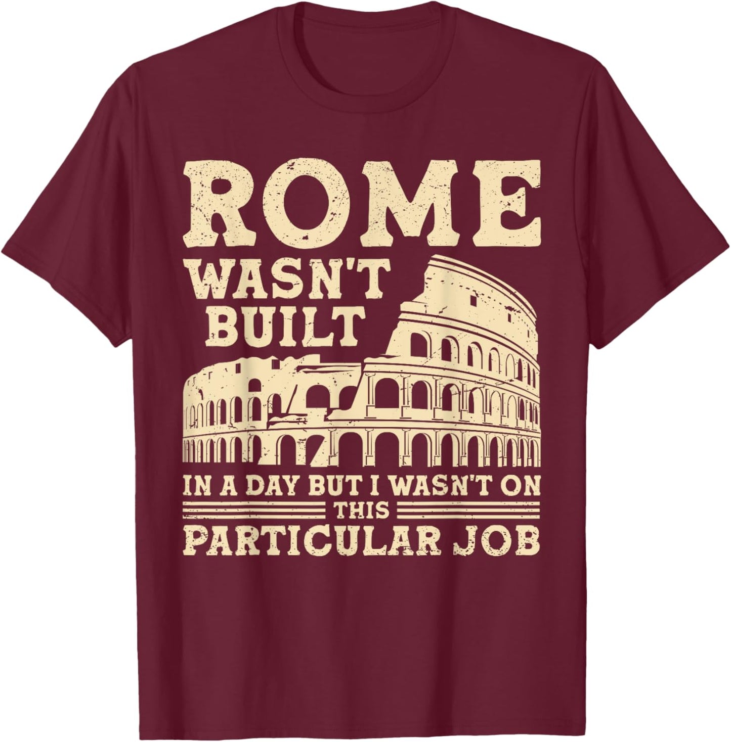 Rome Wasn't Built In A Day But I Wasn't On This Particular T-Shirt - T-Shirt | Maroon