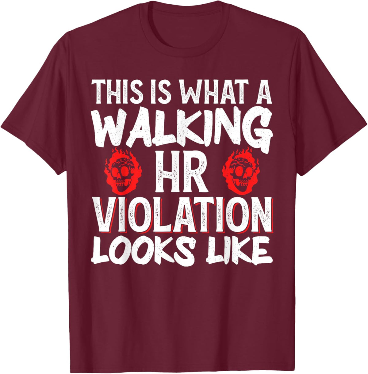 This Is What A Walking HR Violation Looks Like T-Shirt - T-Shirt | Maroon