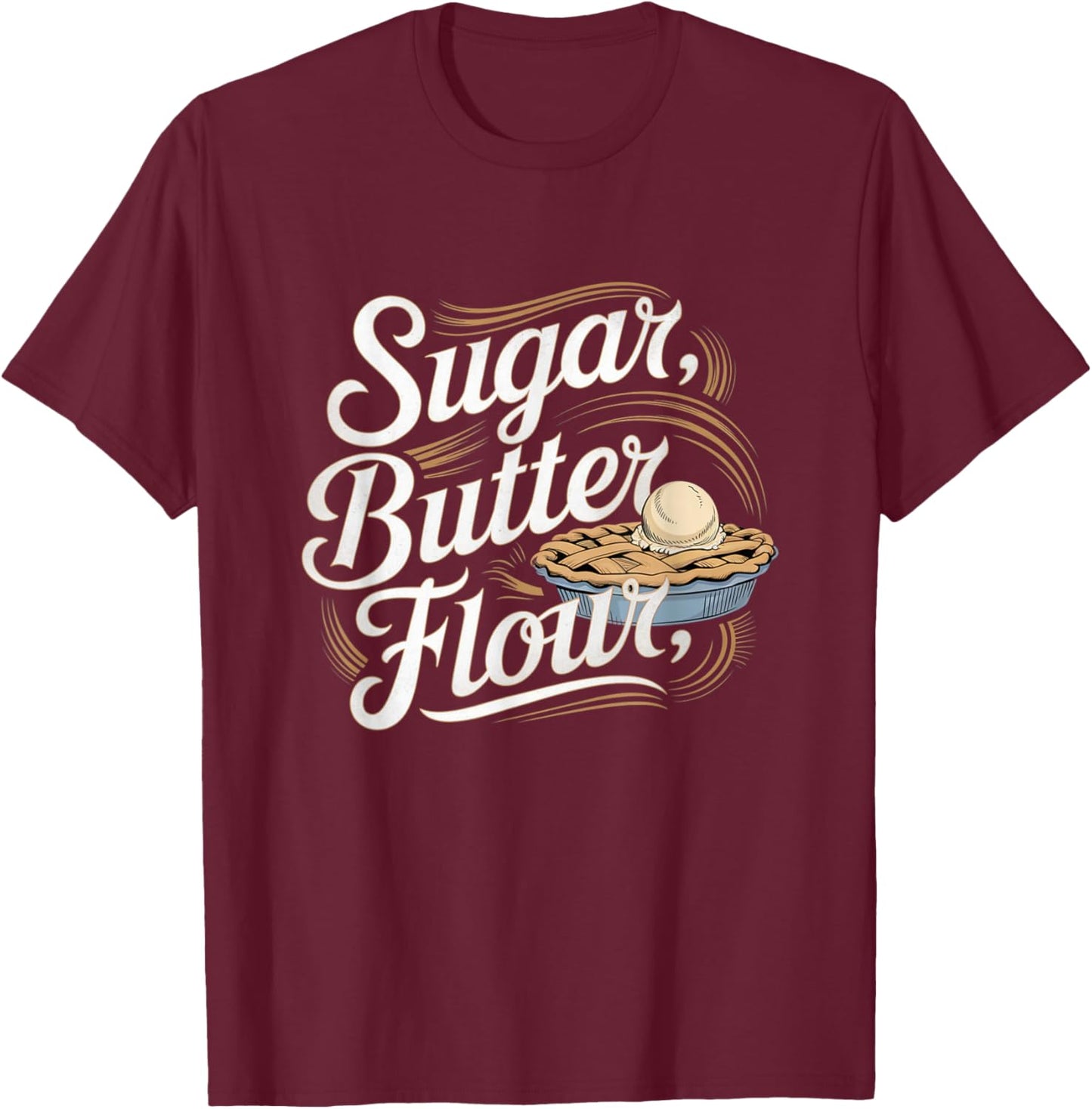 Sugar Butter Flour Musical Waitress Pies Baking Motivational T-Shirt - T-Shirt | Maroon