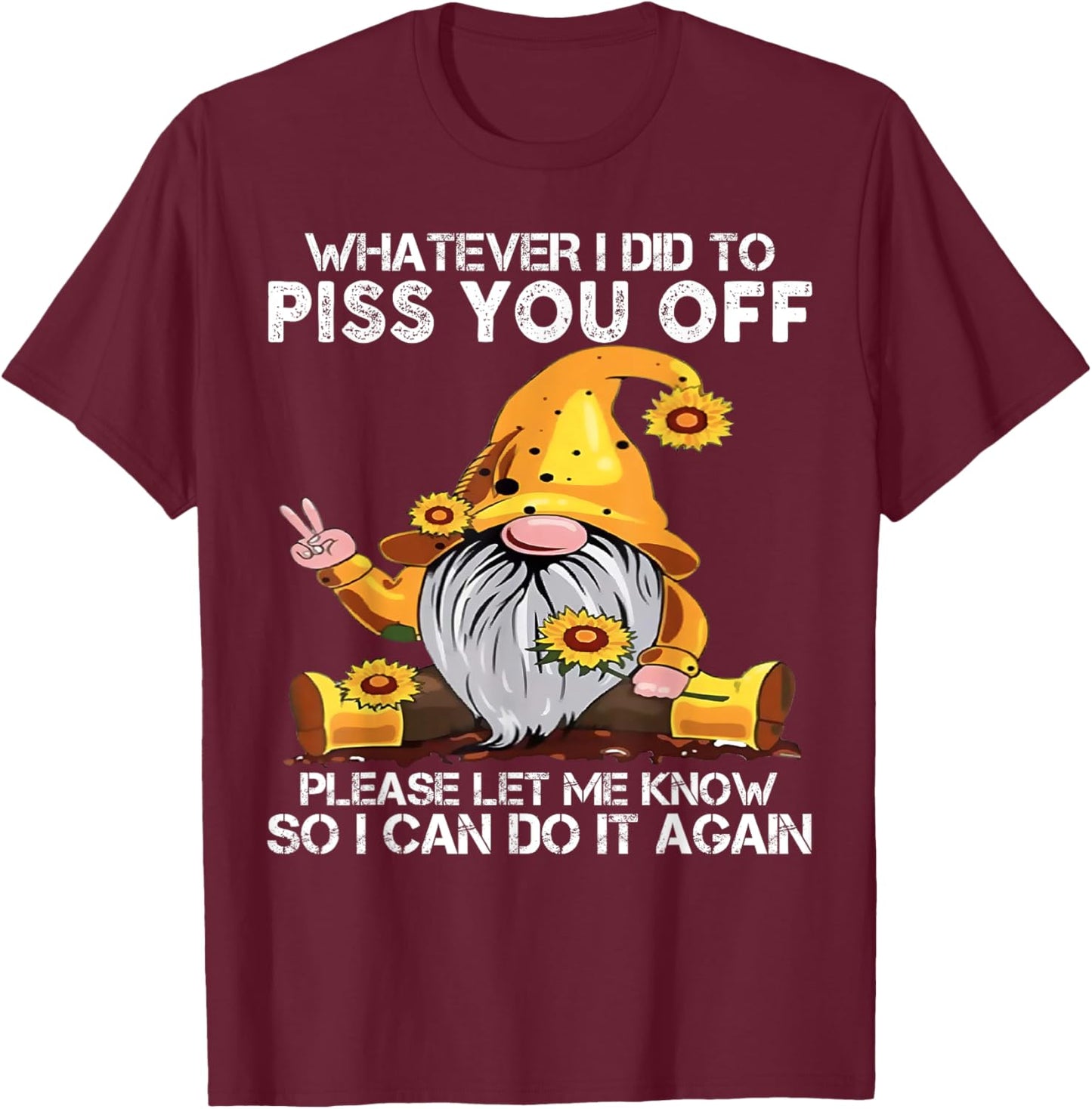 Whatever I Did To Piss You Off Please Let Gnome T-Shirt - T-Shirt | Maroon