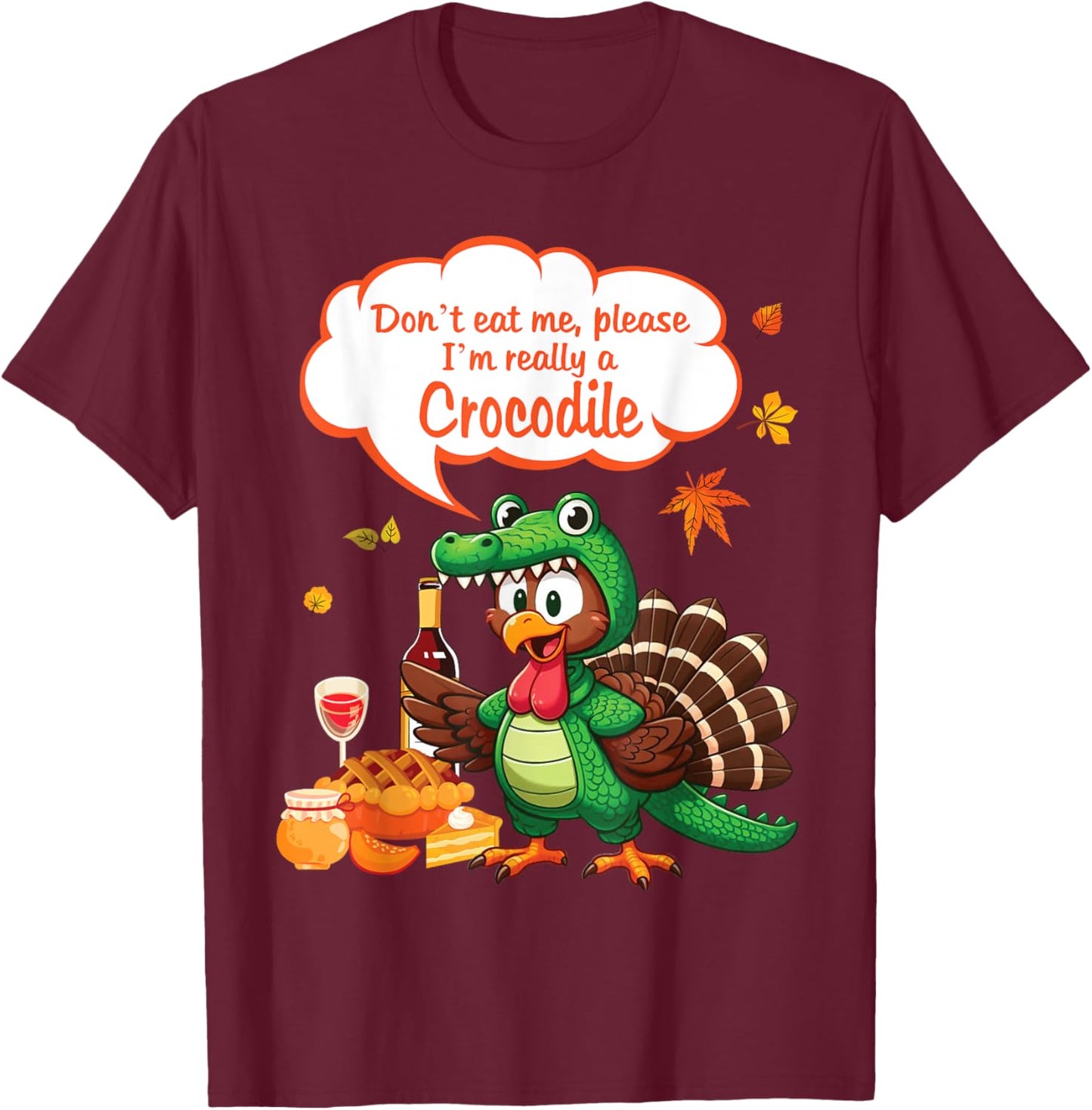 Crocodile Turkey Don't Eat Me Please I'm Really A Crocodile T-Shirt - T-Shirt | Maroon