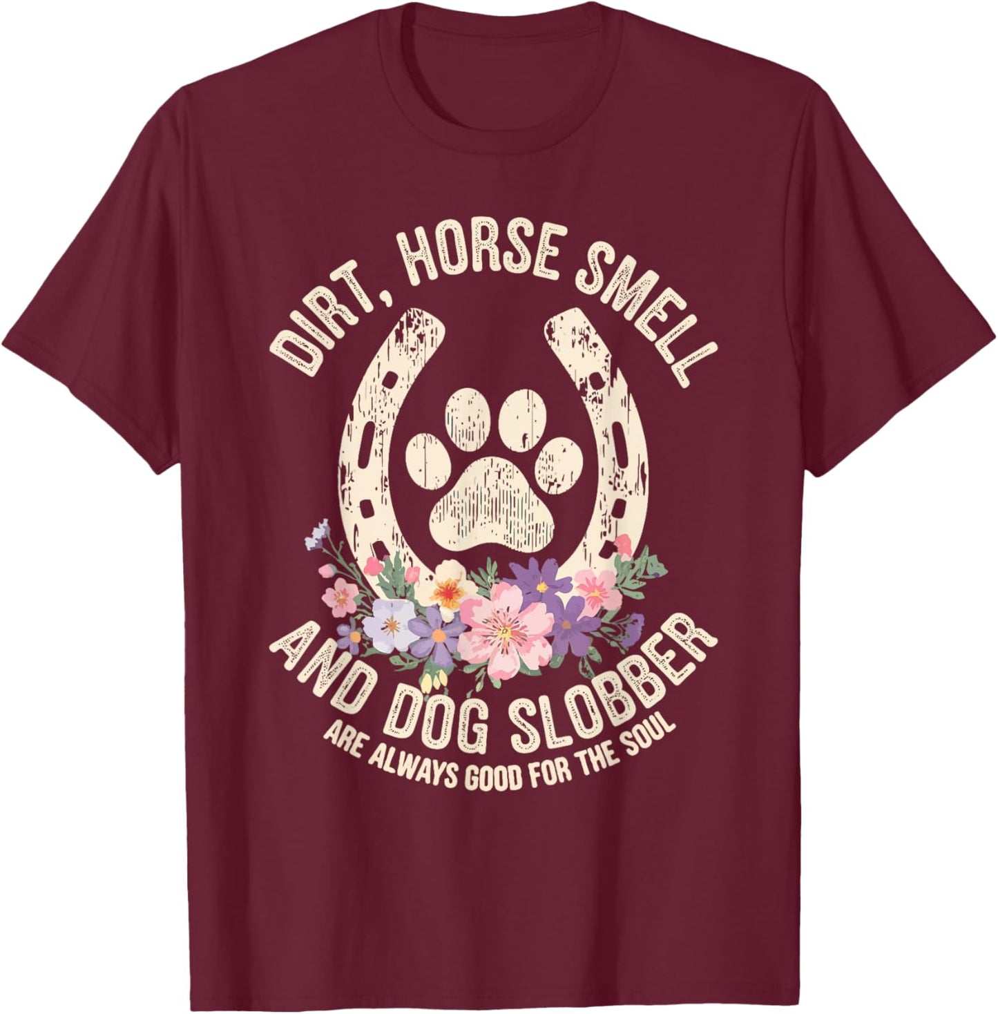 Dirt Horse Smell & Dog Slobber Are Always Good For Souls T-Shirt - T-Shirt | Maroon