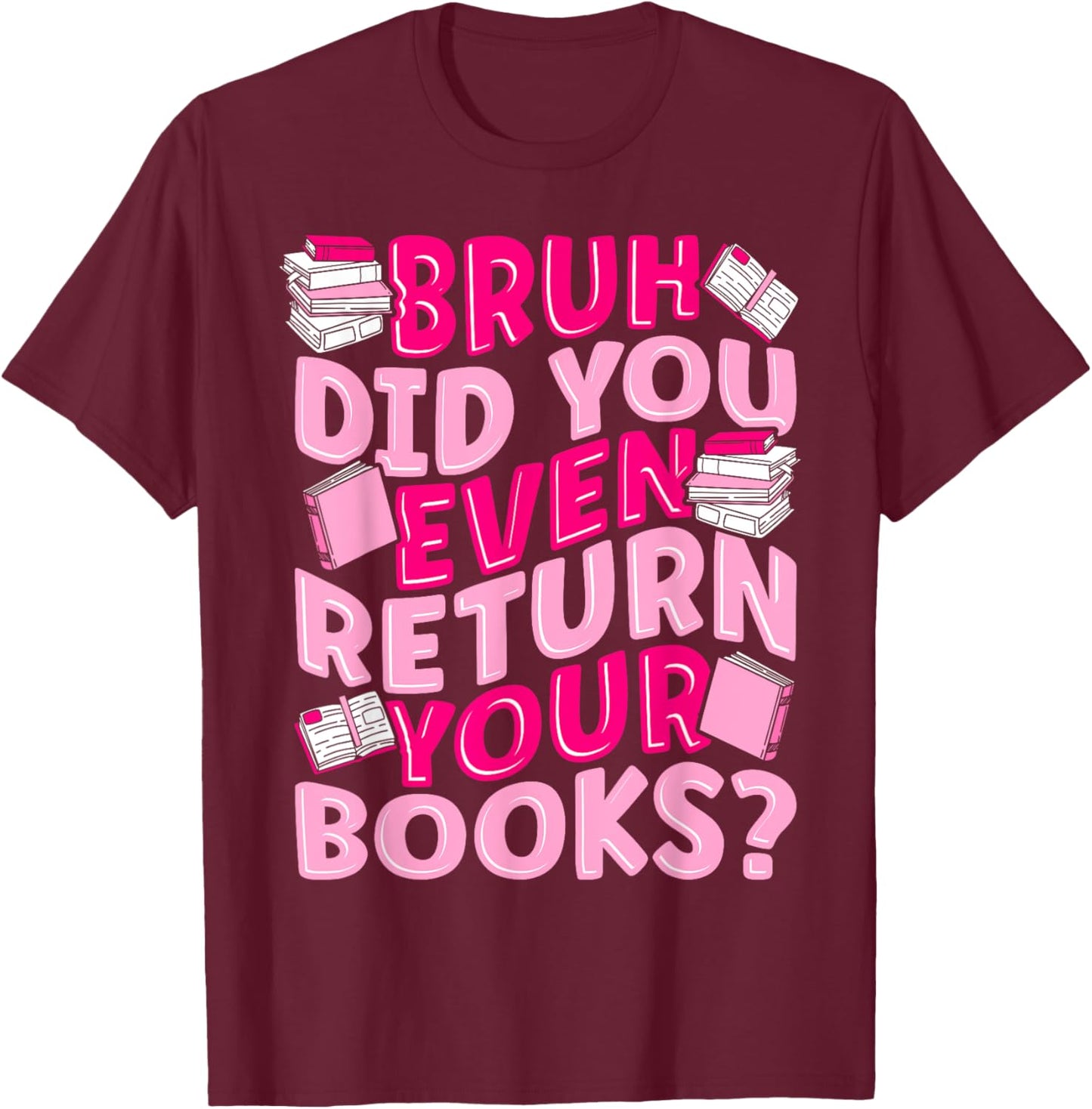 Library School Librarian Bruh Did You Even Return Your Books T-Shirt - T-Shirt | Maroon