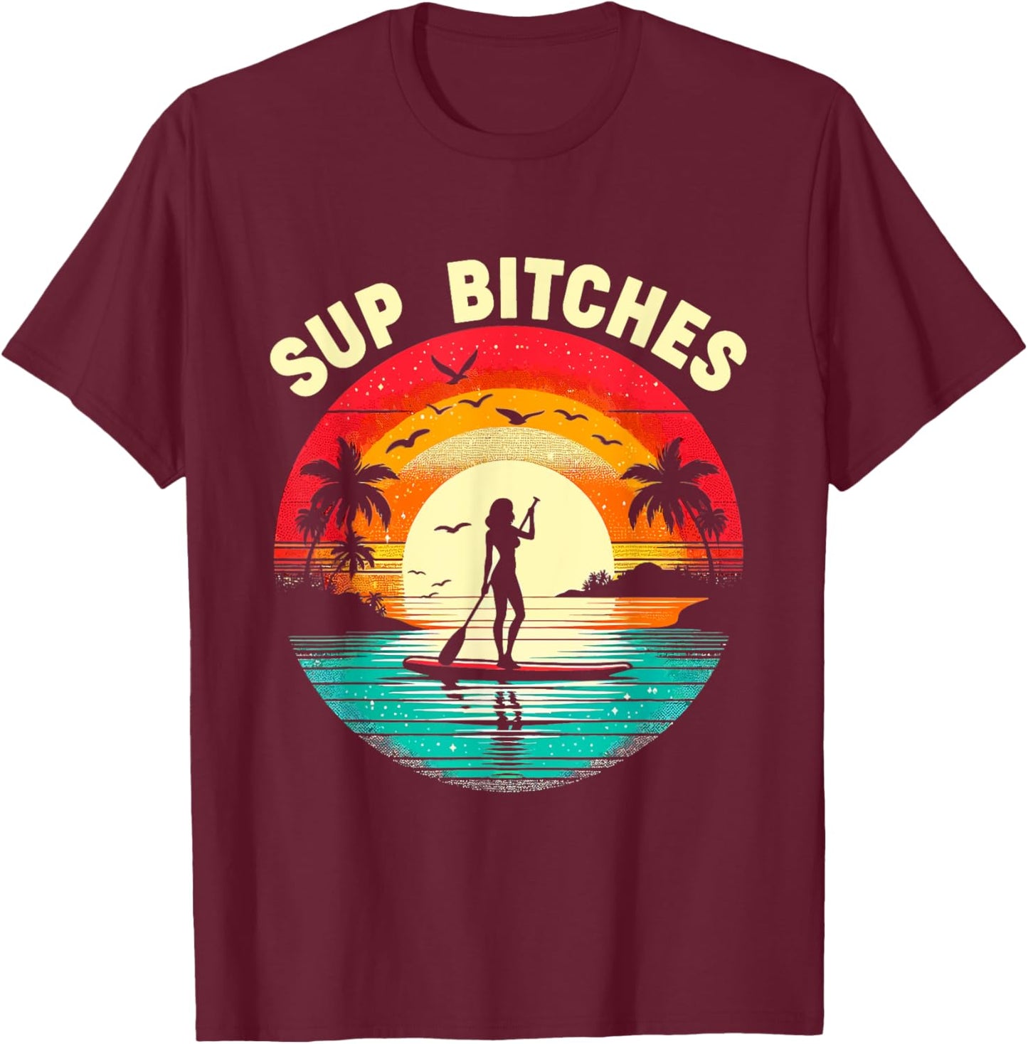 SUP Bitches Paddleboard Paddle Board Boarding Girls Women T-Shirt - T-Shirt | Maroon