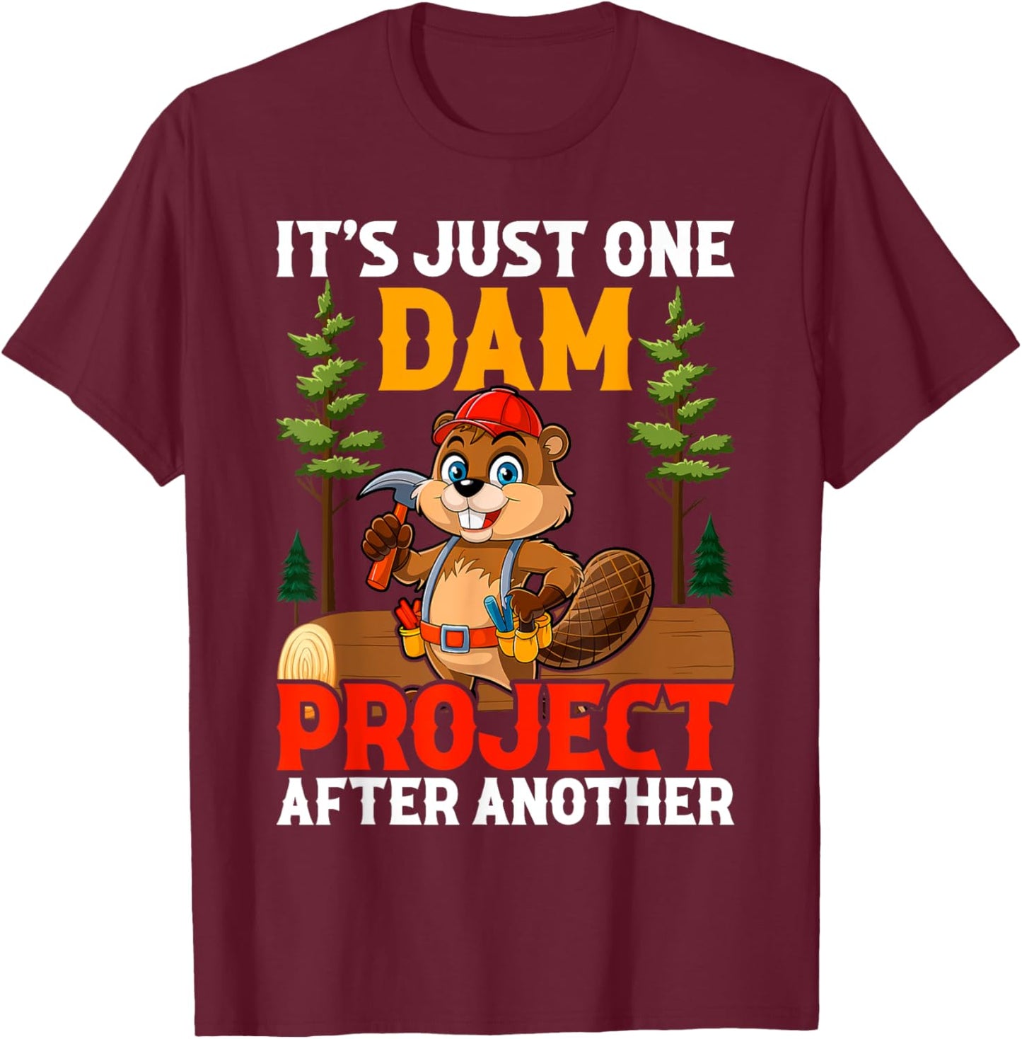 It's Just one Dam Project After Another Handyman Beaver T-Shirt - T-Shirt | Maroon