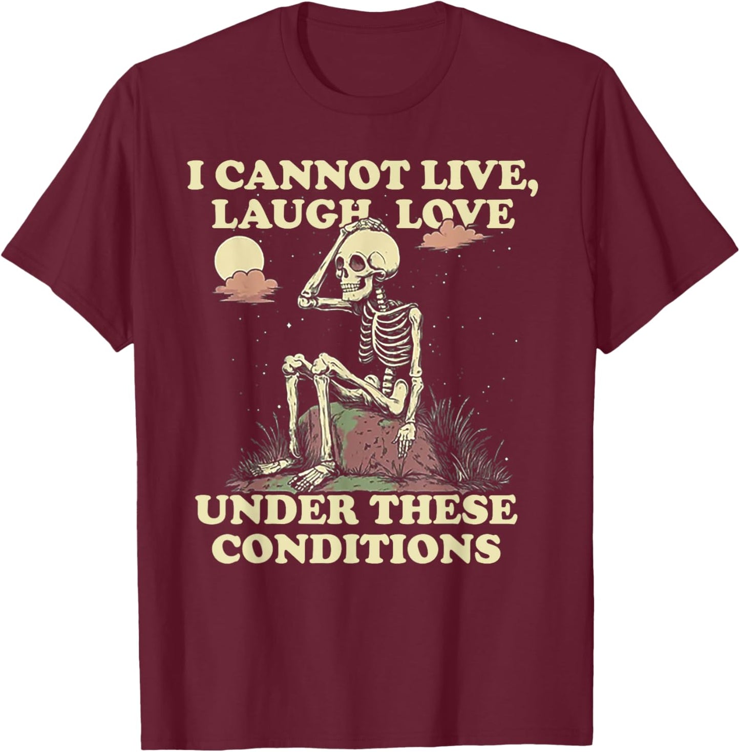 Skeleton I Cannot Live Laugh Love Under These Conditions T-Shirt - T-Shirt | Maroon