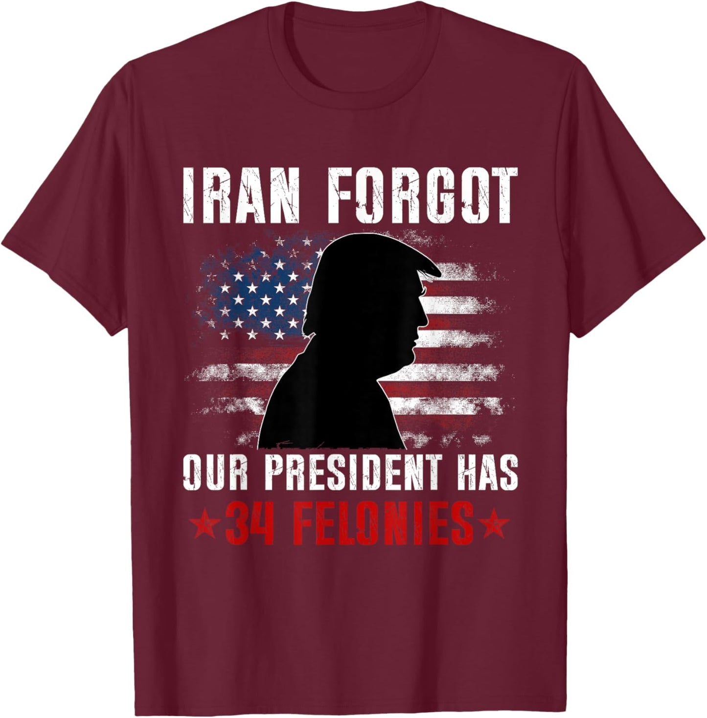 Iran Forgot Our President Has 34 Felonies Vintage US Flag T-Shirt - T-Shirt | Maroon