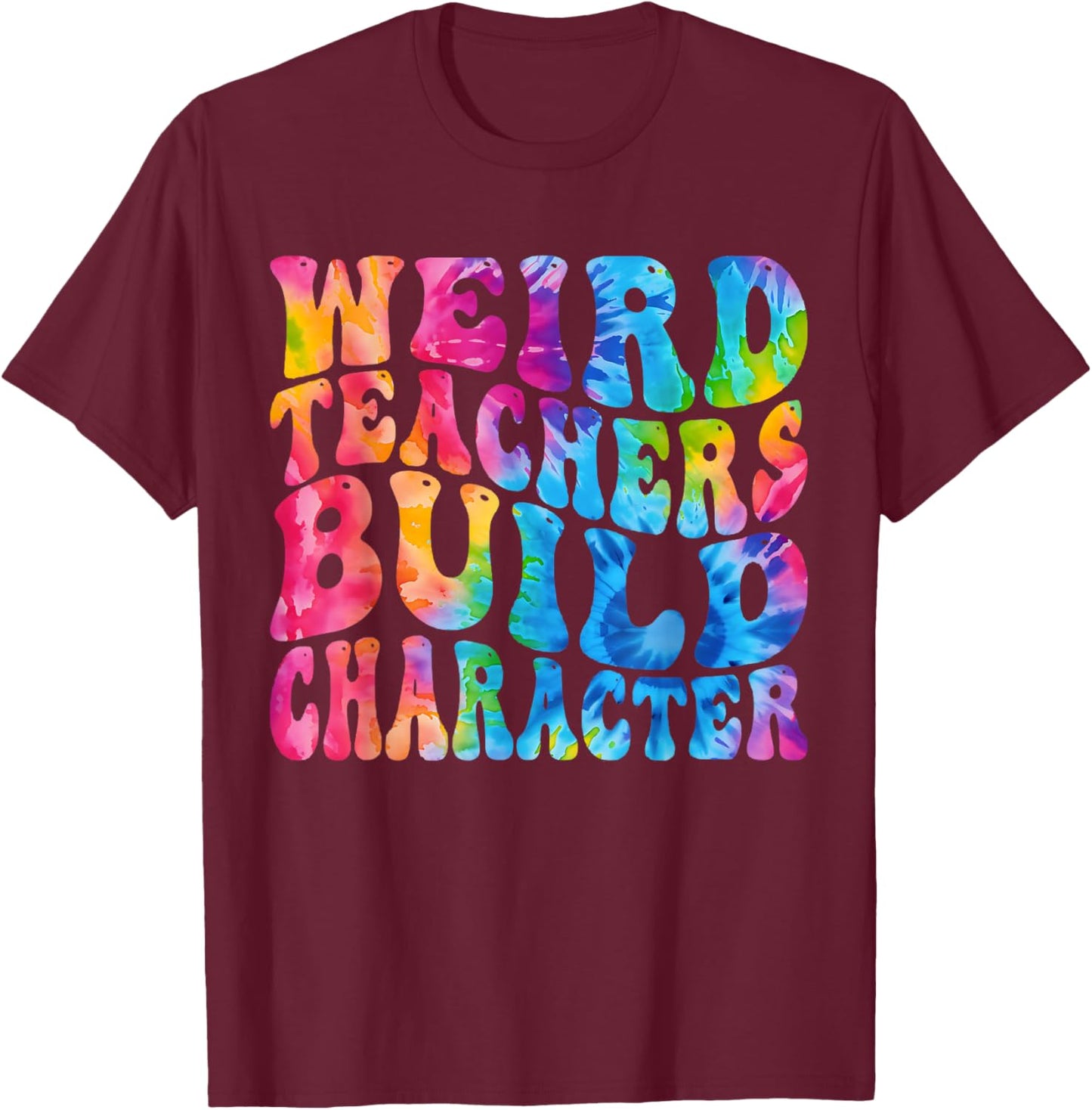 Groovy Weird Teachers Build Character Funny Teacher Tie Dye T-Shirt - T-Shirt | Maroon