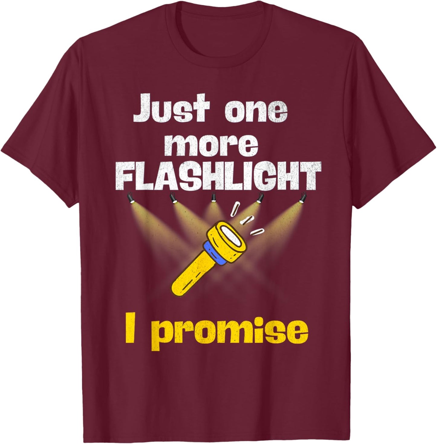 Just One More Flashlight I Promise Funny Flashlight Lover T-Shirt - T-Shirt | Maroon